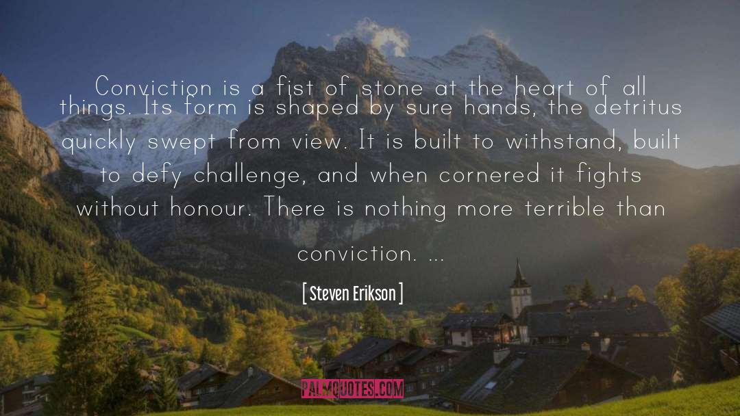Steven Erikson Quotes: Conviction is a fist of