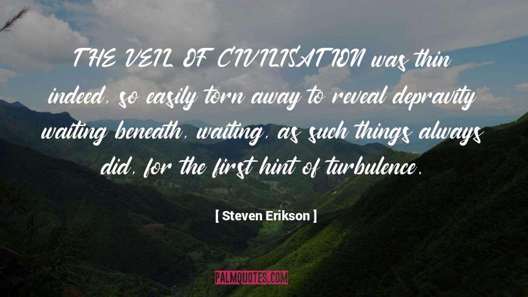 Steven Erikson Quotes: THE VEIL OF CIVILISATION was