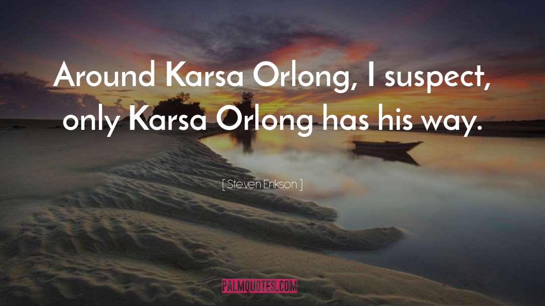 Steven Erikson Quotes: Around Karsa Orlong, I suspect,