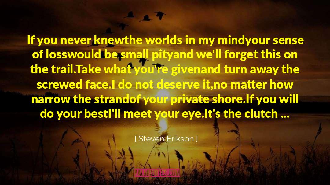 Steven Erikson Quotes: If you never knew<br />the