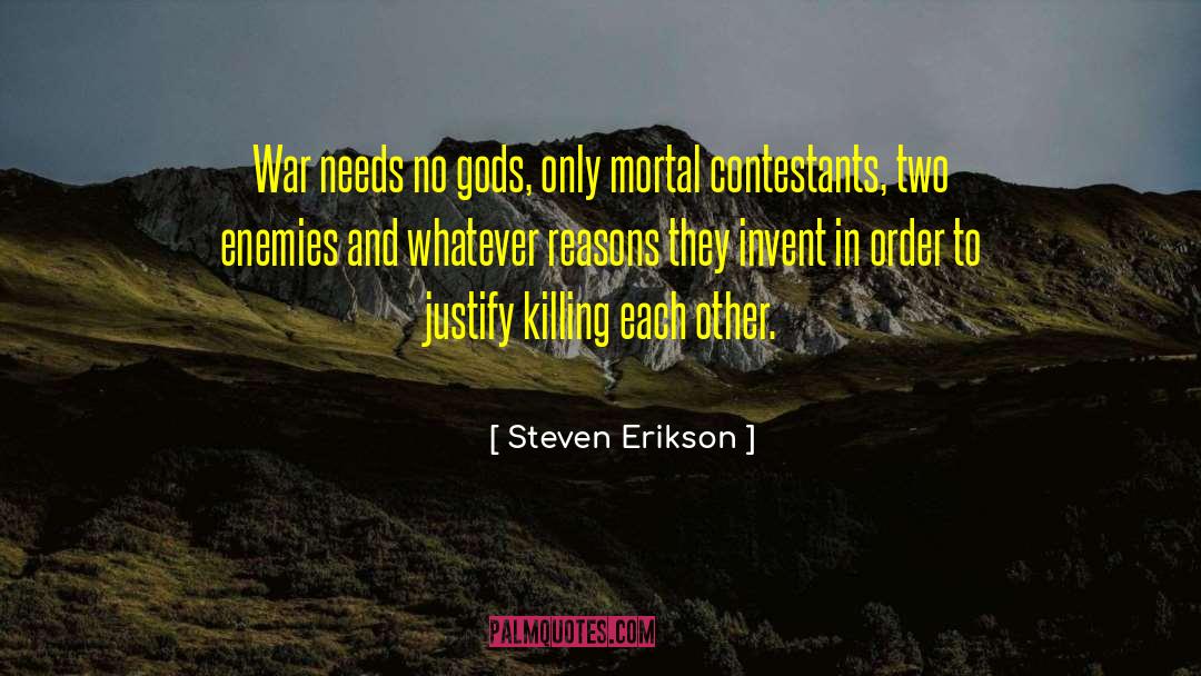 Steven Erikson Quotes: War needs no gods, only