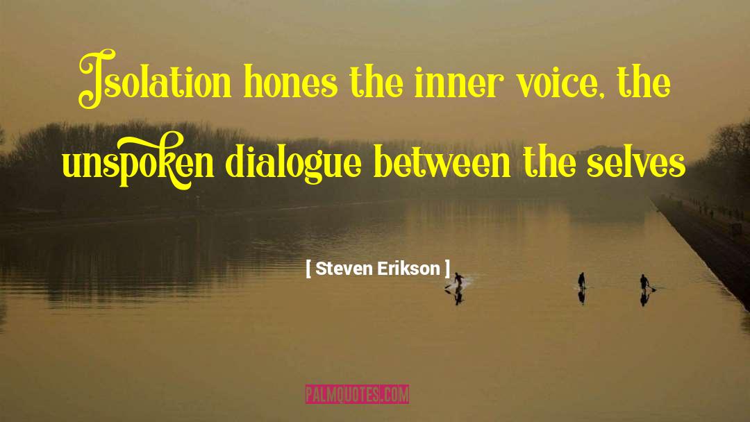 Steven Erikson Quotes: Isolation hones the inner voice,