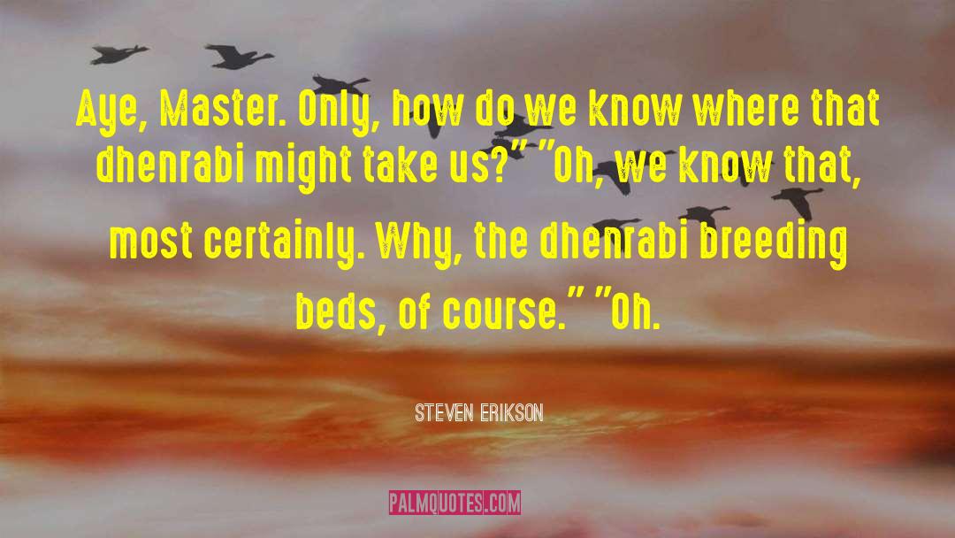 Steven Erikson Quotes: Aye, Master. Only, how do