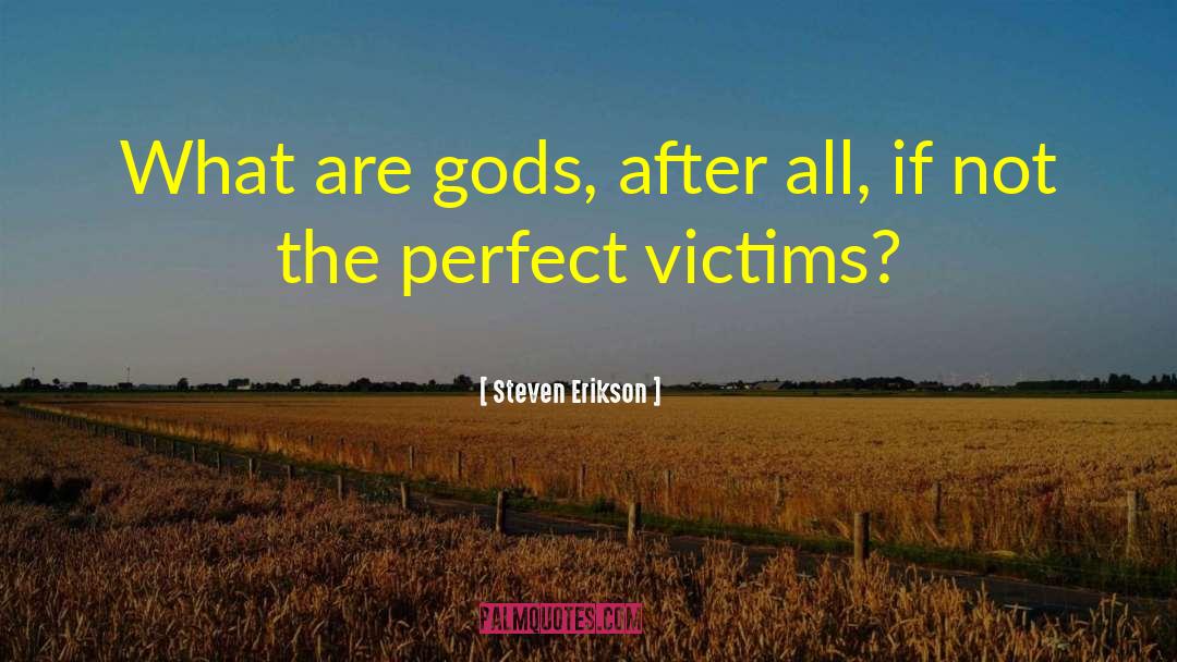 Steven Erikson Quotes: What are gods, after all,