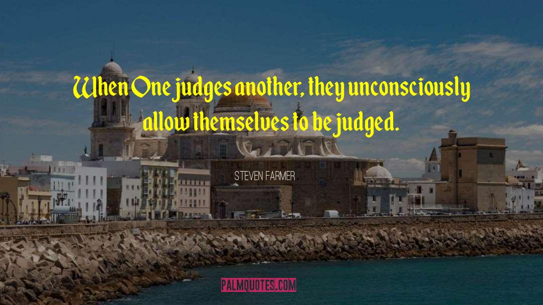 Steven Farmer Quotes: When One judges another, they