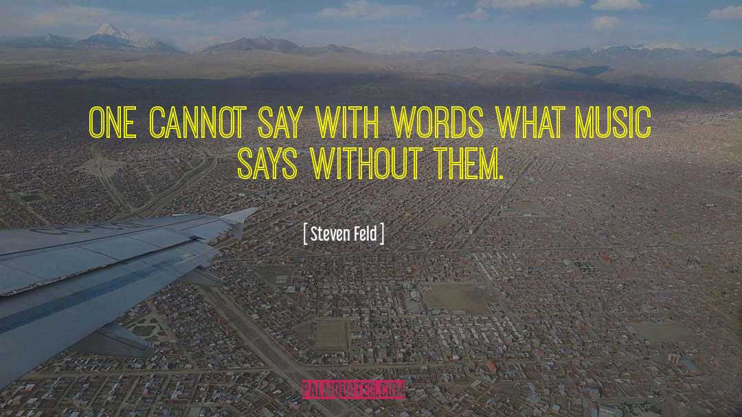 Steven Feld Quotes: One cannot say with words