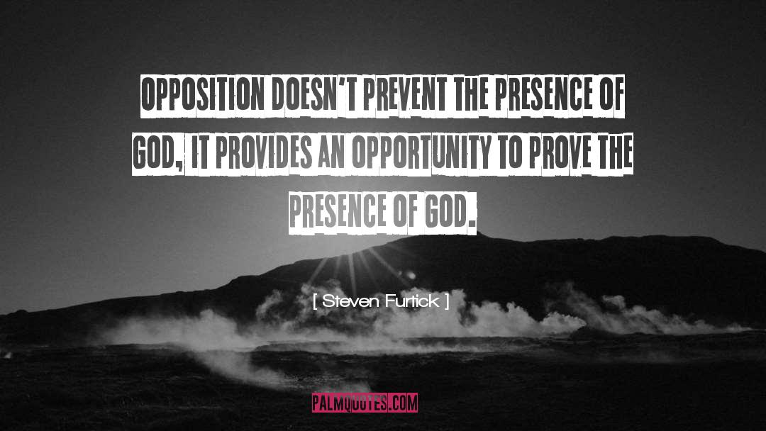 Steven Furtick Quotes: Opposition doesn't prevent the presence