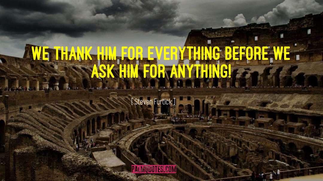 Steven Furtick Quotes: We thank Him for everything