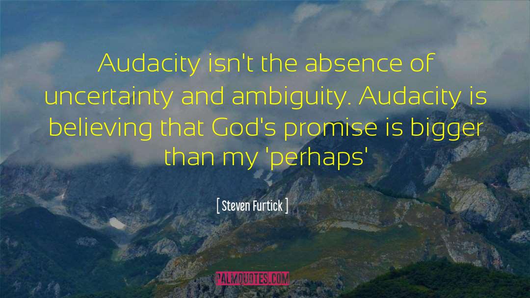 Steven Furtick Quotes: Audacity isn't the absence of