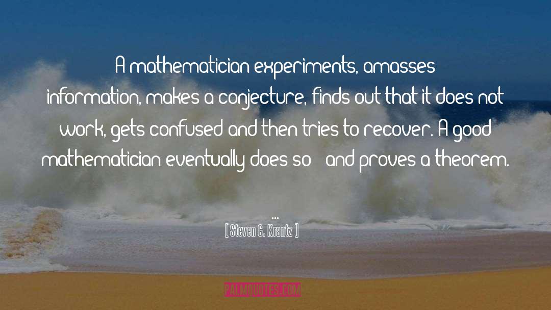 Steven G. Krantz Quotes: A mathematician experiments, amasses information,