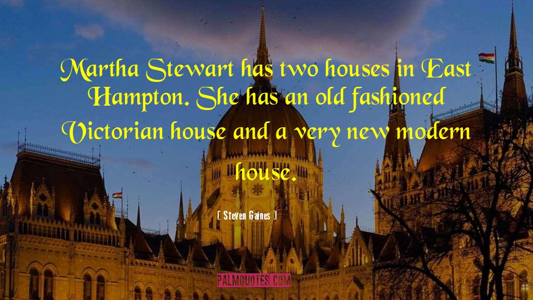 Steven Gaines Quotes: Martha Stewart has two houses