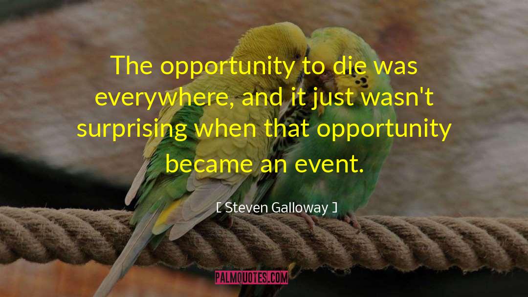 Steven Galloway Quotes: The opportunity to die was