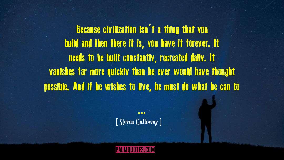 Steven Galloway Quotes: Because civilization isn't a thing