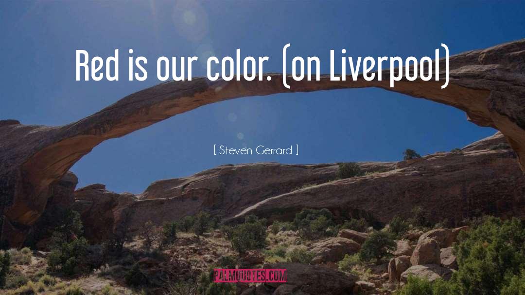 Steven Gerrard Quotes: Red is our color. <br>(on