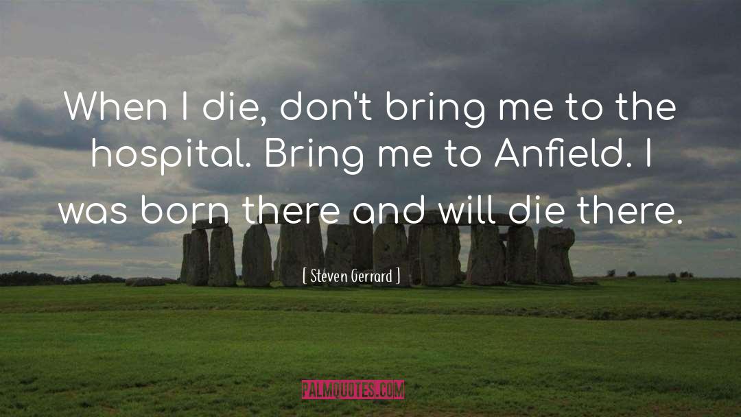 Steven Gerrard Quotes: When I die, don't bring