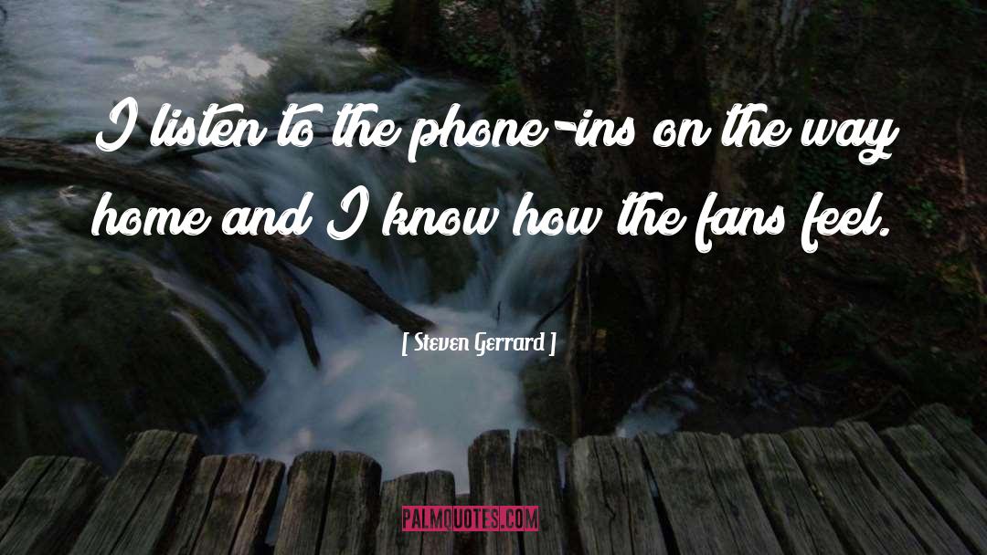 Steven Gerrard Quotes: I listen to the phone-ins