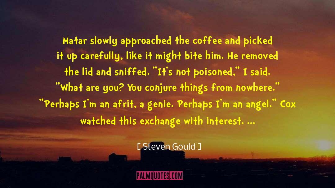Steven Gould Quotes: Matar slowly approached the coffee