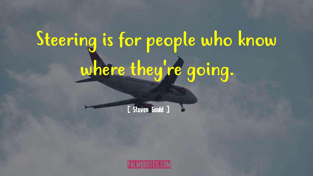 Steven Gould Quotes: Steering is for people who