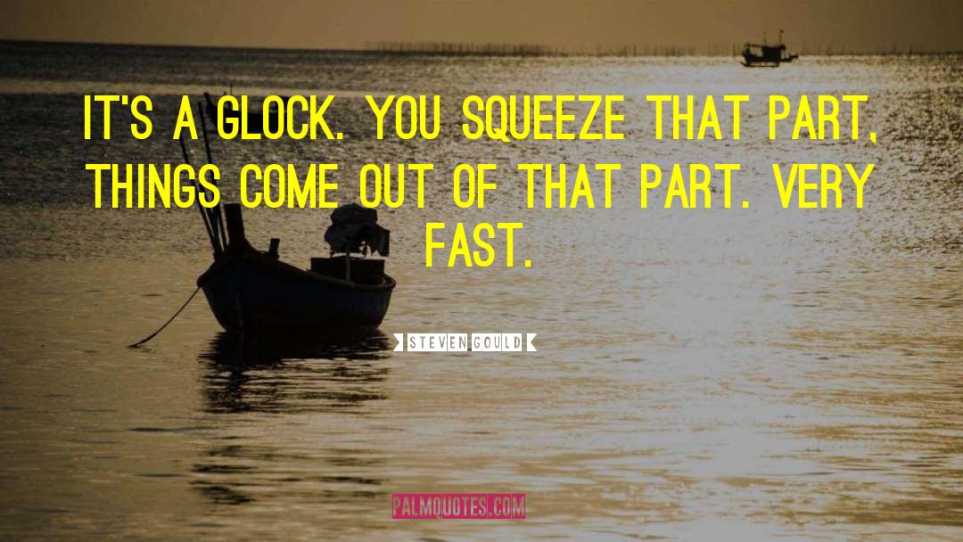 Steven Gould Quotes: It's a Glock. You squeeze