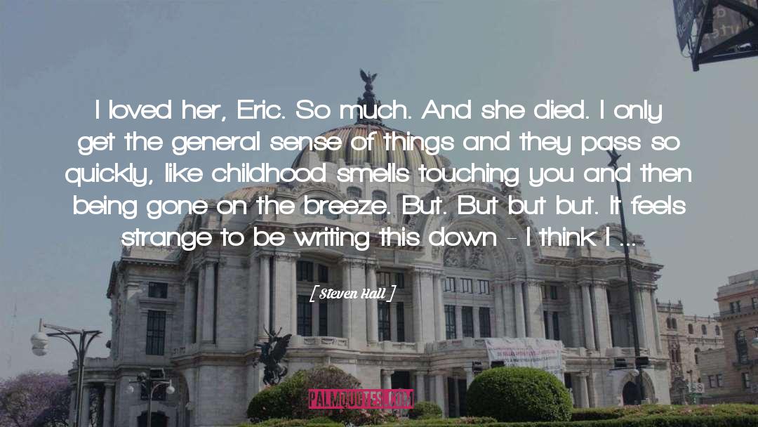 Steven Hall Quotes: I loved her, Eric. So