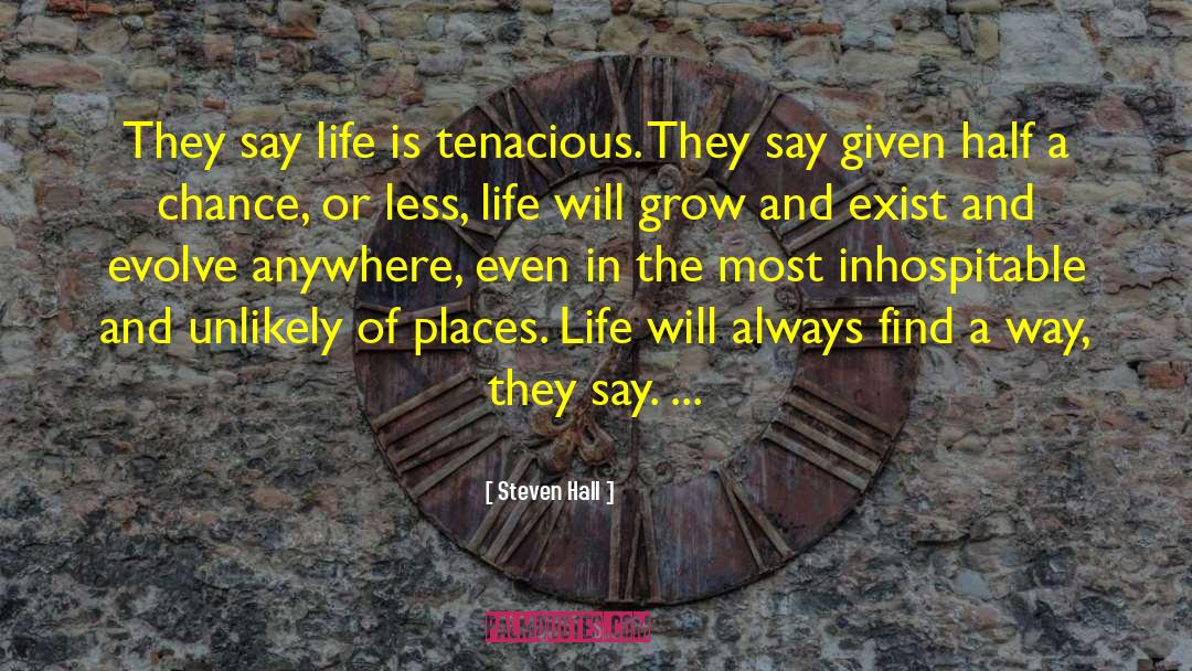 Steven Hall Quotes: They say life is tenacious.