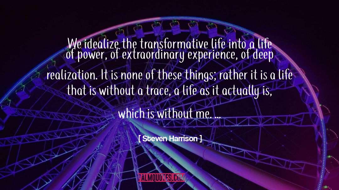 Steven Harrison Quotes: We idealize the transformative life
