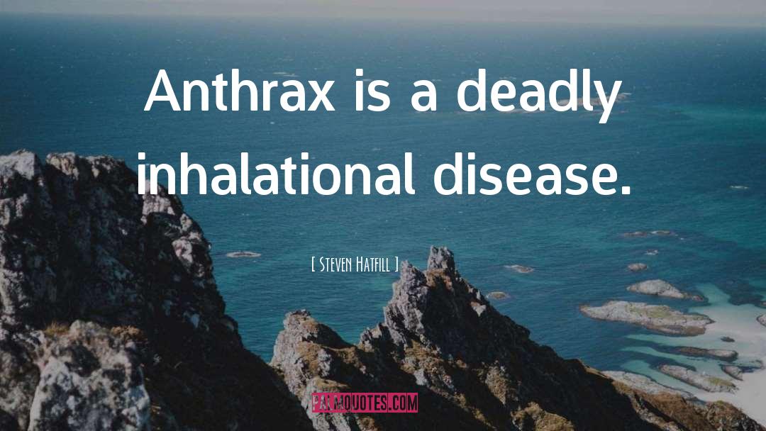 Steven Hatfill Quotes: Anthrax is a deadly inhalational