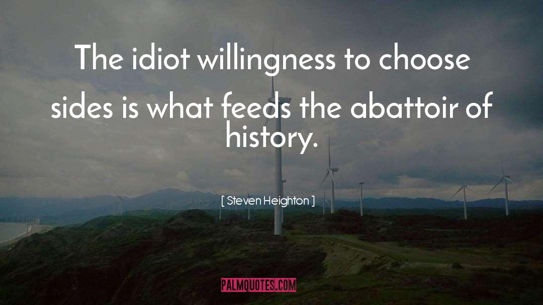 Steven Heighton Quotes: The idiot willingness to choose