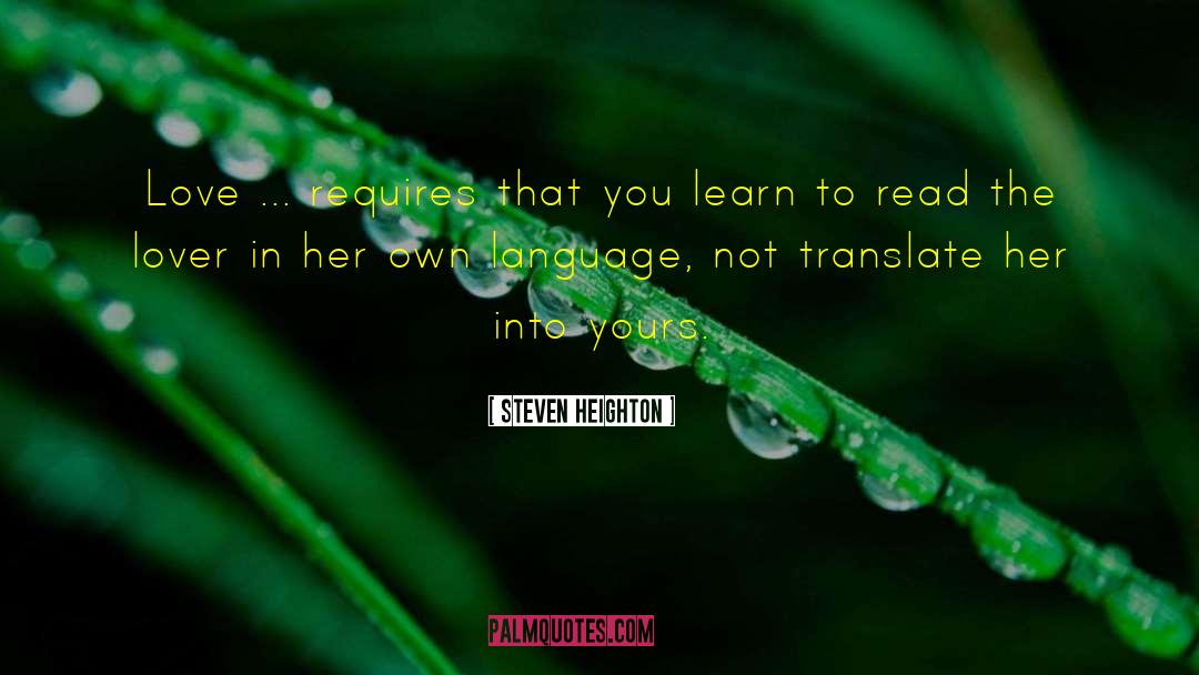 Steven Heighton Quotes: Love ... requires that you