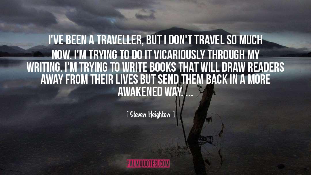 Steven Heighton Quotes: I've been a traveller, but