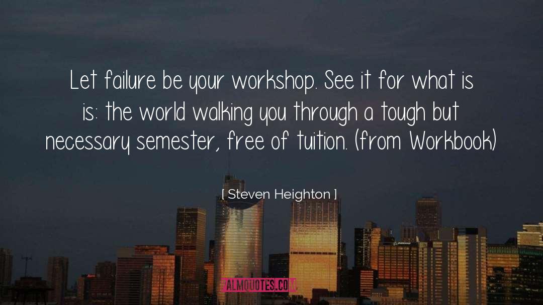 Steven Heighton Quotes: Let failure be your workshop.