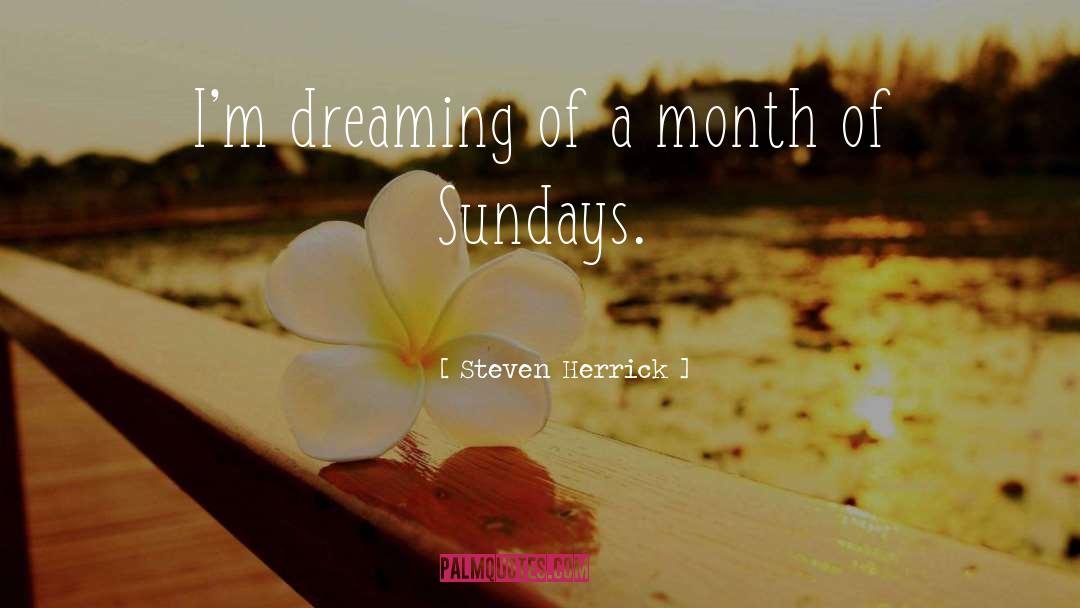 Steven Herrick Quotes: I'm dreaming of a month