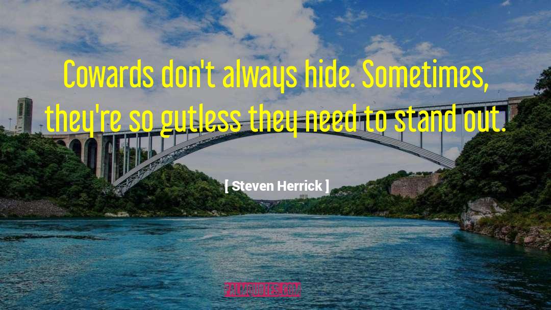Steven Herrick Quotes: Cowards don't always hide. Sometimes,