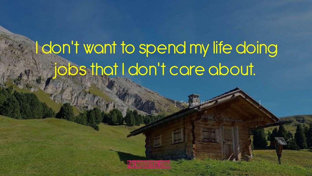 Steven Hill Quotes: I don't want to spend