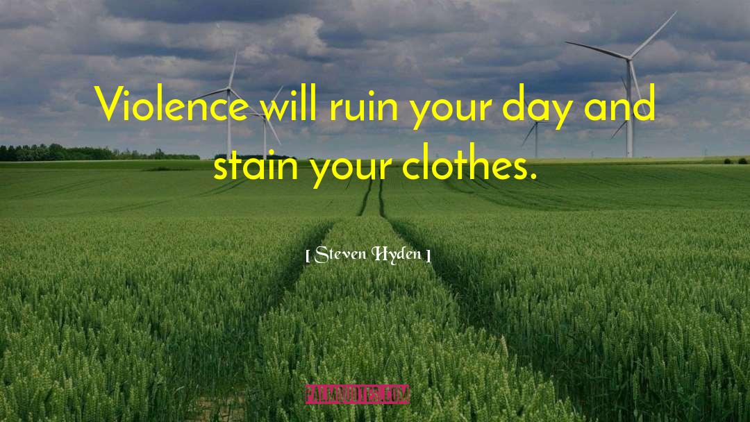 Steven Hyden Quotes: Violence will ruin your day