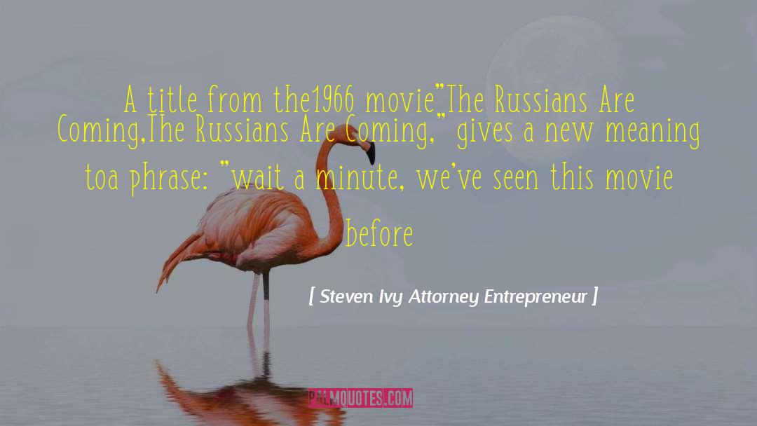 Steven Ivy Attorney Entrepreneur Quotes: A title from the1966 movie<br>
