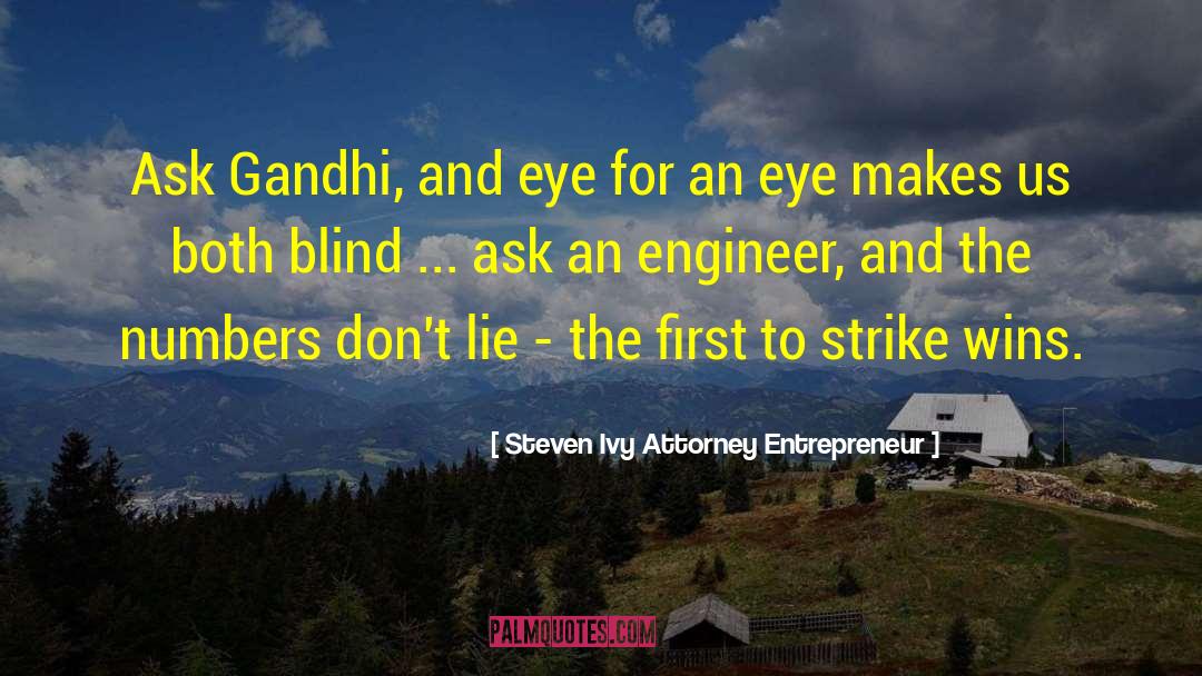 Steven Ivy Attorney Entrepreneur Quotes: Ask Gandhi, and eye for