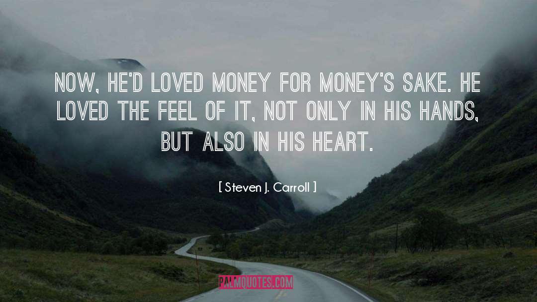 Steven J. Carroll Quotes: Now, he'd loved money for