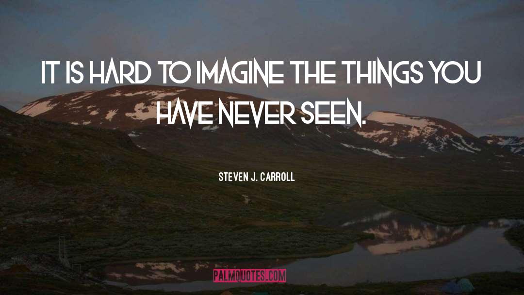 Steven J. Carroll Quotes: It is hard to imagine