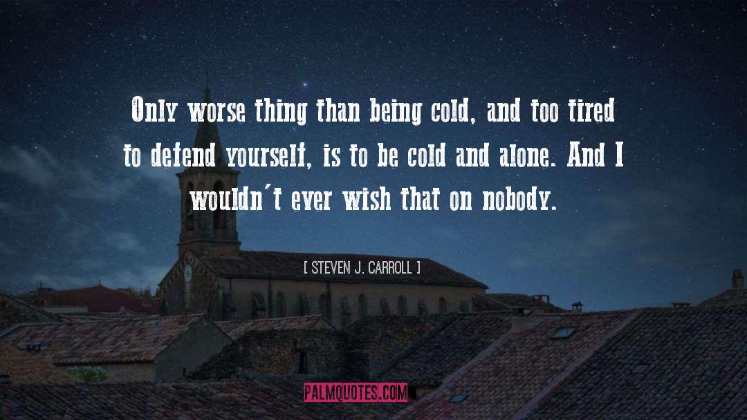 Steven J. Carroll Quotes: Only worse thing than being