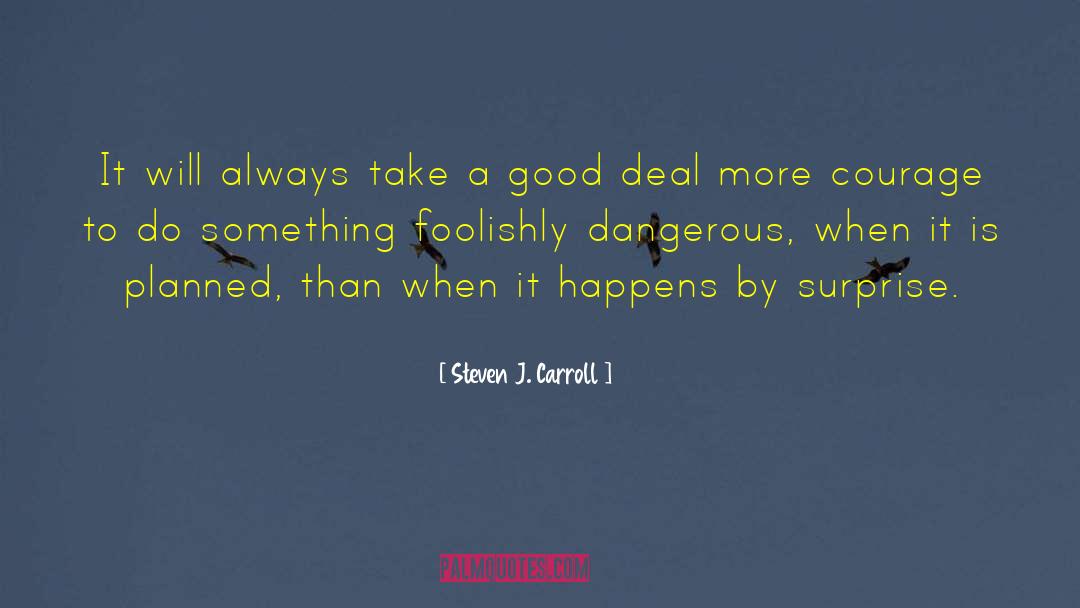 Steven J. Carroll Quotes: It will always take a