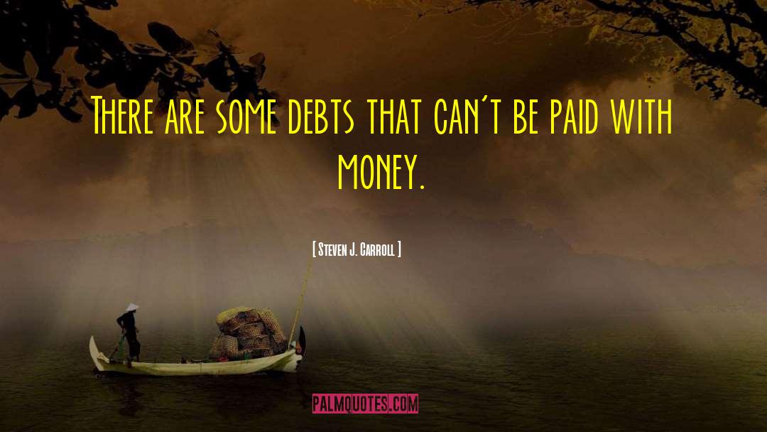 Steven J. Carroll Quotes: There are some debts that