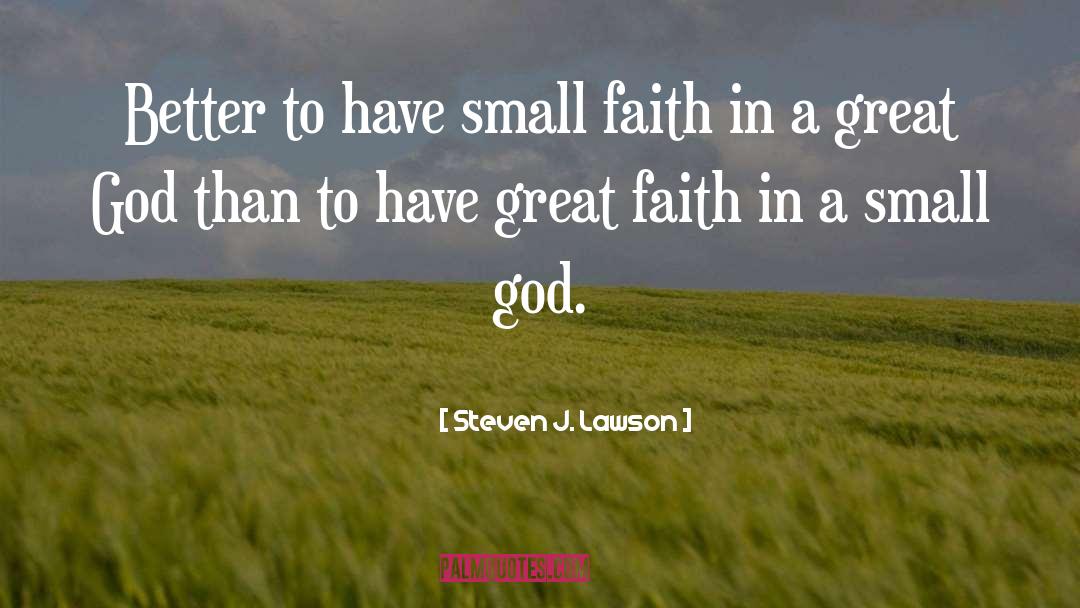 Steven J. Lawson Quotes: Better to have small faith