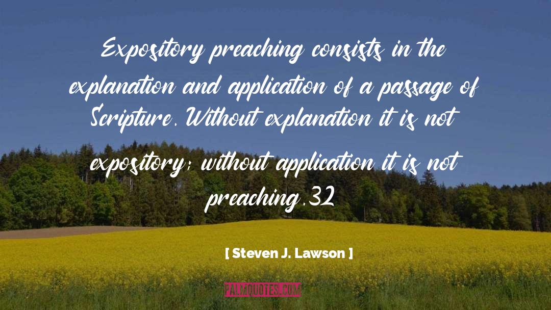 Steven J. Lawson Quotes: Expository preaching consists in the