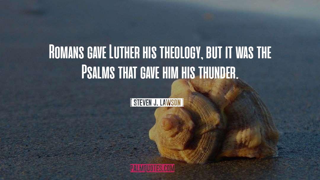 Steven J. Lawson Quotes: Romans gave Luther his theology,