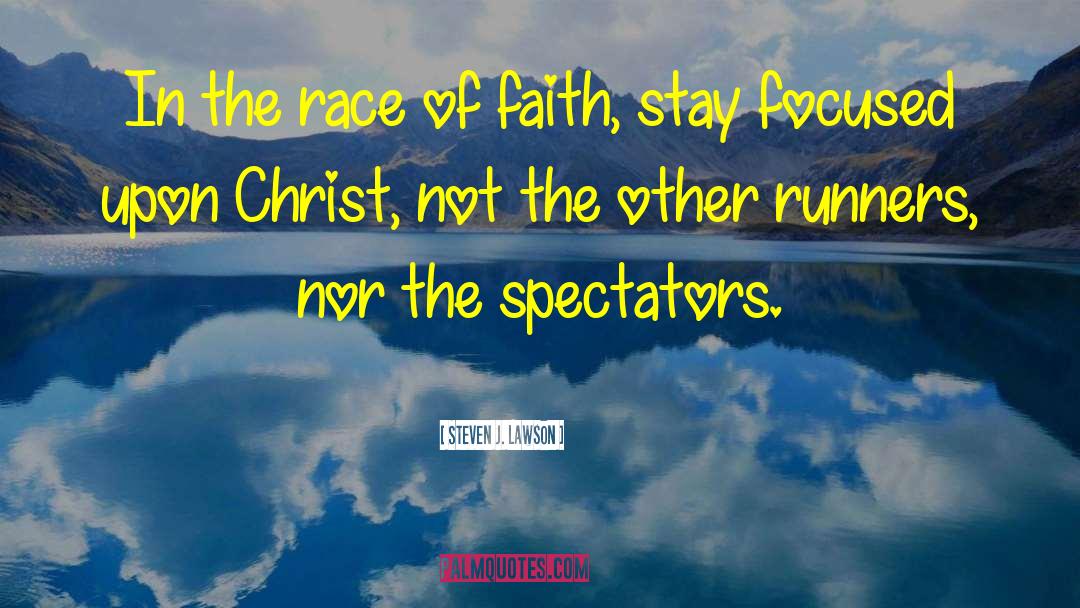 Steven J. Lawson Quotes: In the race of faith,
