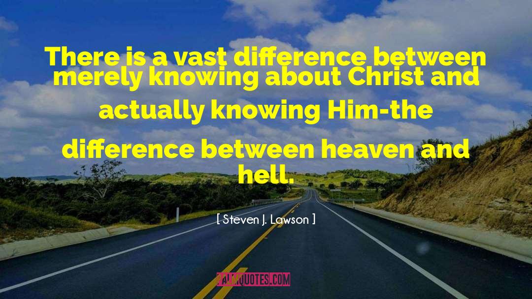 Steven J. Lawson Quotes: There is a vast difference