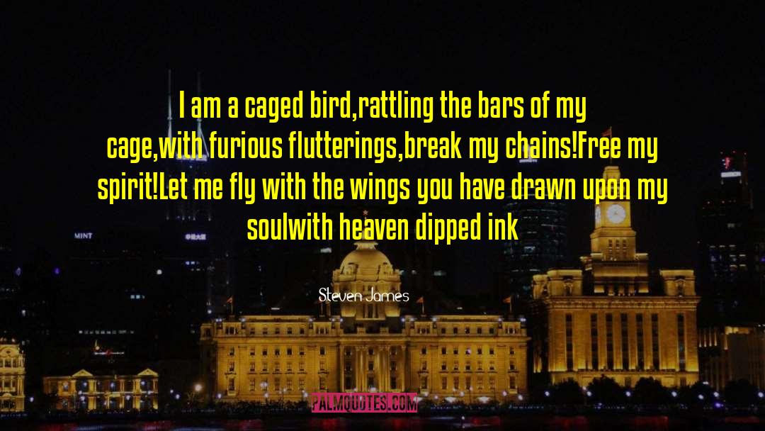 Steven James Quotes: I am a caged bird,<br>rattling