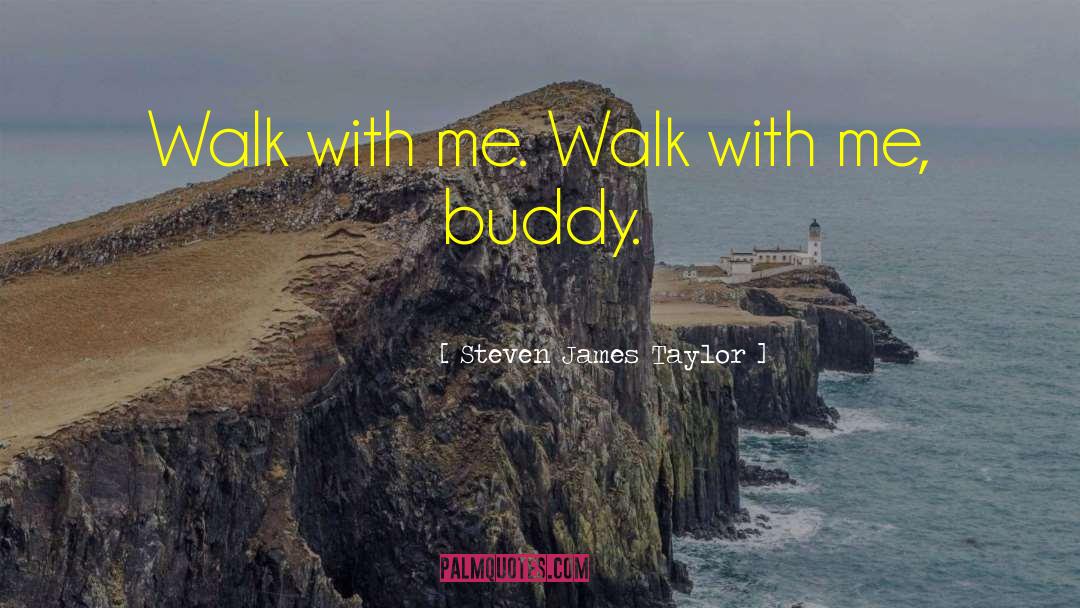 Steven James Taylor Quotes: Walk with me. Walk with