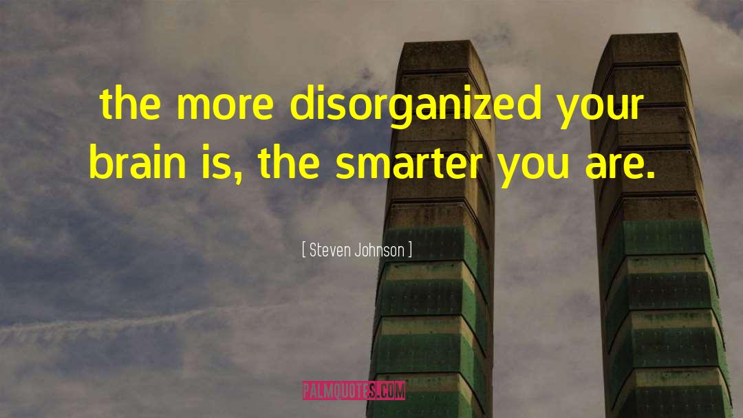 Steven Johnson Quotes: the more disorganized your brain